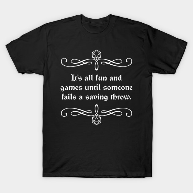 It's All Fun and Games Until Someone Fails a Saving Throw. T-Shirt by robertbevan